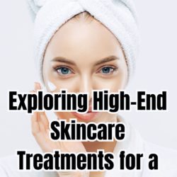 Exploring High-End Skincare Treatments for a Youthful Look