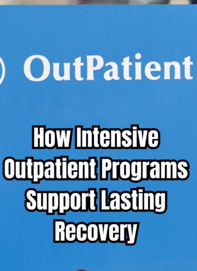 How Intensive Outpatient Programs Support Lasting Recovery