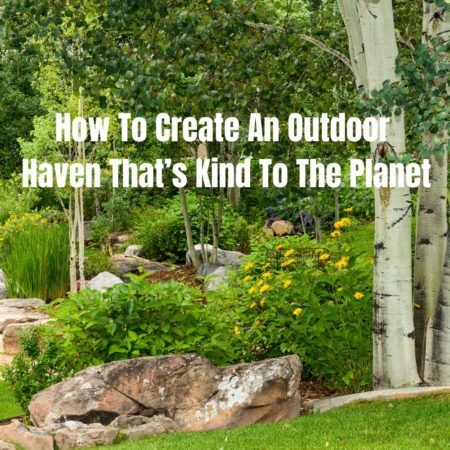 How To Create An Outdoor Haven That’s Kind To The Planet