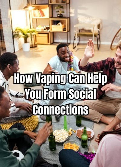 How Vaping Can Help You Form Social Connections