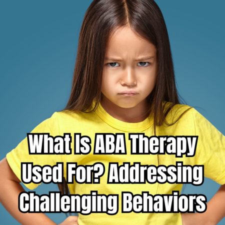 What Is ABA Therapy Used For Addressing Challenging Behaviors