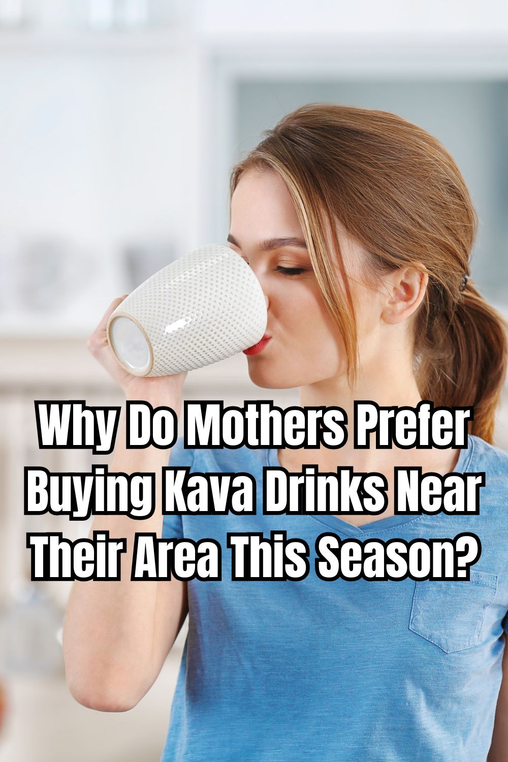 Why Do Mothers Prefer Buying Kava Drinks Near Their Area This Season