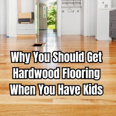 Why You Should Get Hardwood Flooring When You Have Kids