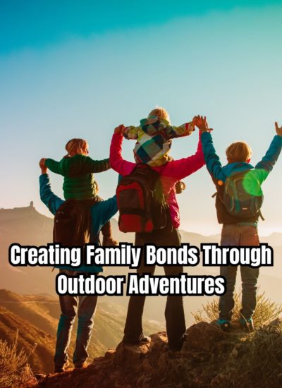 Creating Family Bonds Through Outdoor Adventures