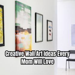 Creative Wall Art Ideas Every Mom Will Love