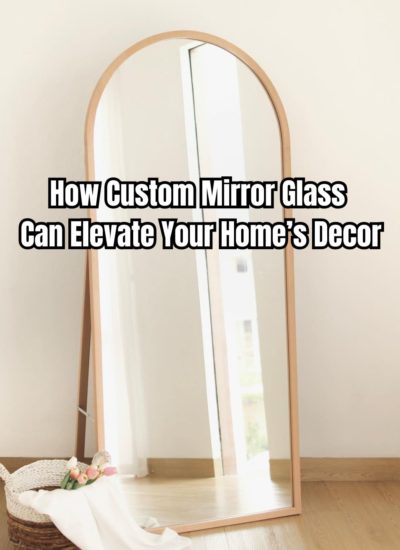 How Custom Mirror Glass Can Elevate Your Home’s Decor