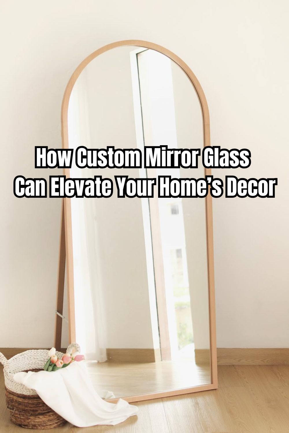 How Custom Mirror Glass Can Elevate Your Home’s Decor