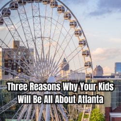 Three Reasons Why Your Kids Will Be All About Atlanta