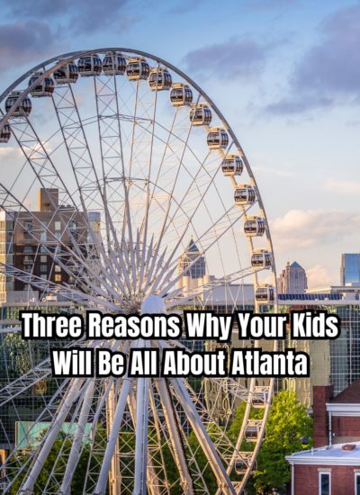 Three Reasons Why Your Kids Will Be All About Atlanta