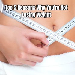 Top 5 Reasons Why You're Not Losing Weight