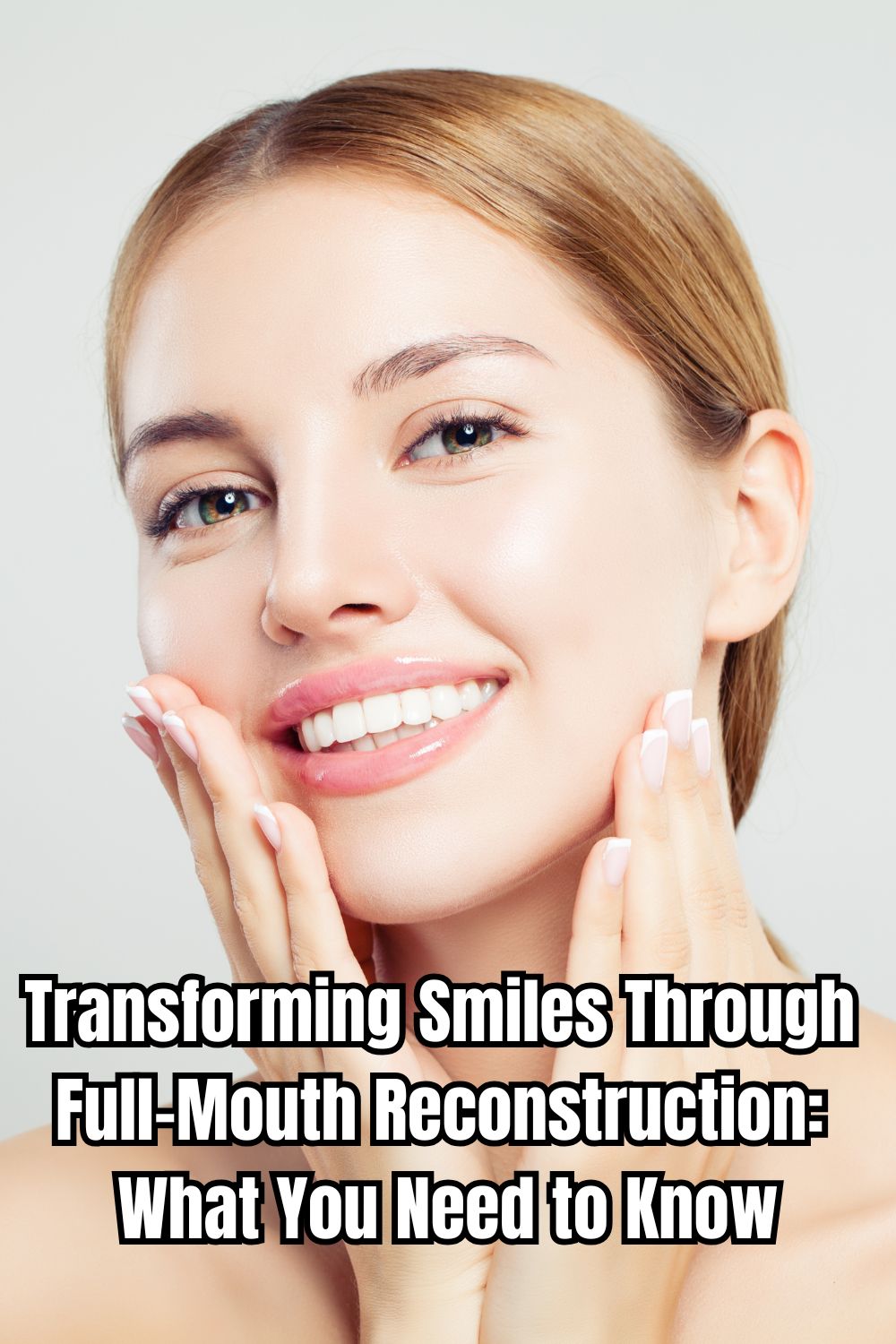 Transforming Smiles Through Full-Mouth Reconstruction What You Need to Know