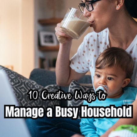 10 Creative Ways to Manage a Busy Household