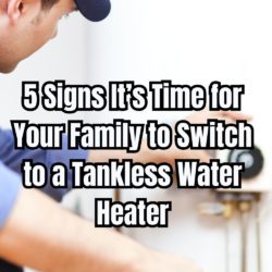 5 Signs It’s Time for Your Family to Switch to a Tankless Water Heater