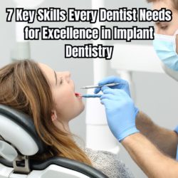 7 Key Skills Every Dentist Needs for Excellence in Implant Dentistry