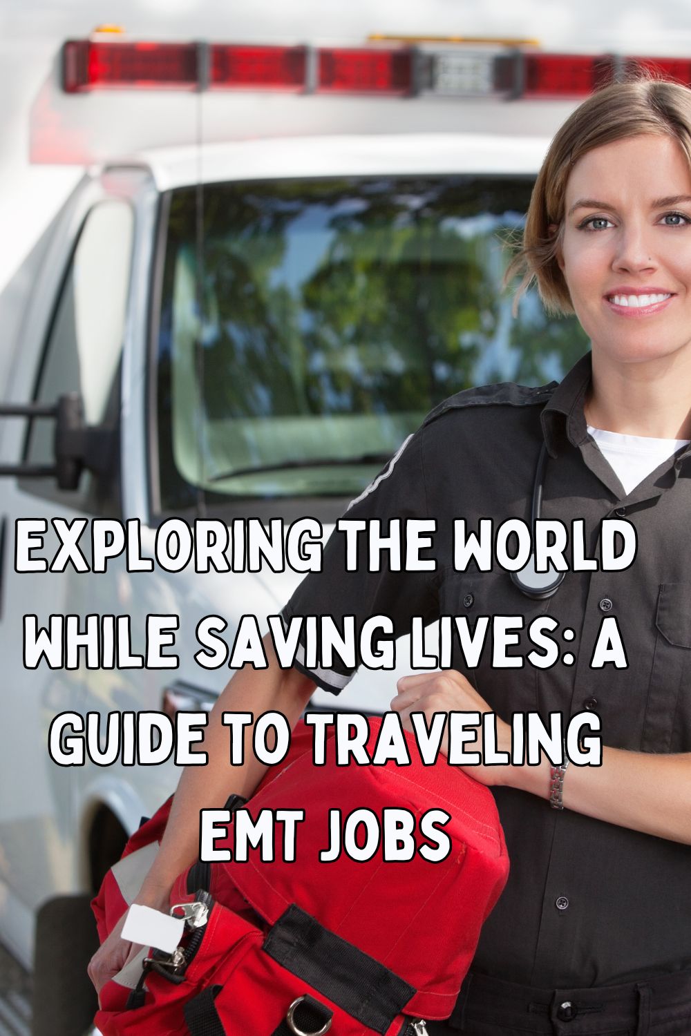 Exploring the World While Saving Lives A Guide to Traveling EMT Jobs