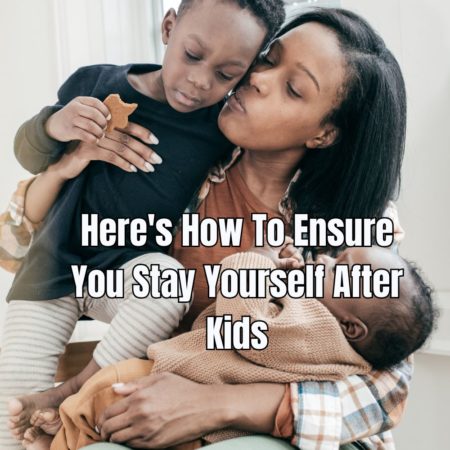 Here's How To Ensure You Stay Yourself After Kids