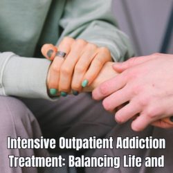 Intensive Outpatient Addiction Treatment Balancing Life and Recovery