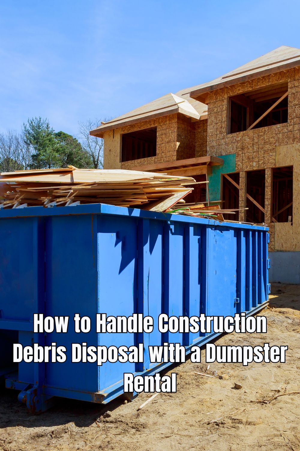 How to Handle Construction Debris Disposal with a Dumpster Rental