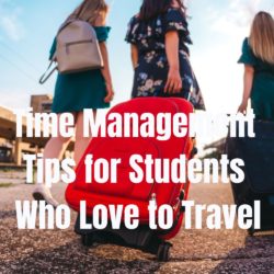 Time Management Tips for Students Who Love to Travel