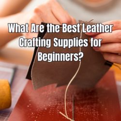 What Are the Best Leather Crafting Supplies for Beginners