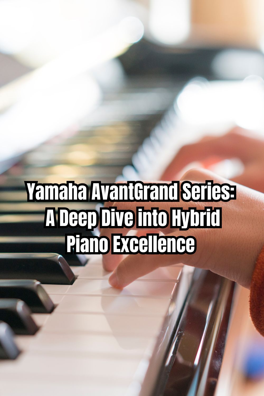 Yamaha AvantGrand Series A Deep Dive into Hybrid Piano Excellence