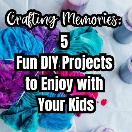 Crafting Memories 5 Fun DIY Projects to Enjoy with Your Kids