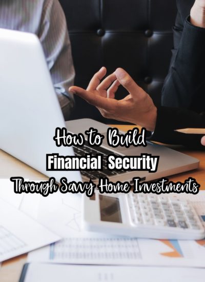 How to Build Financial Security Through Savvy Home Investments