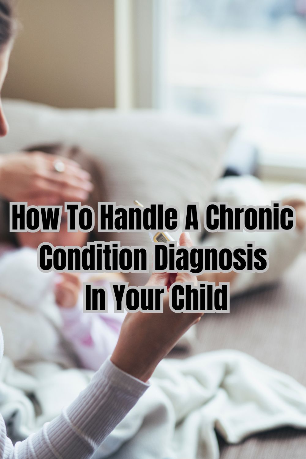 How To Handle A Chronic Condition Diagnosis In Your Child