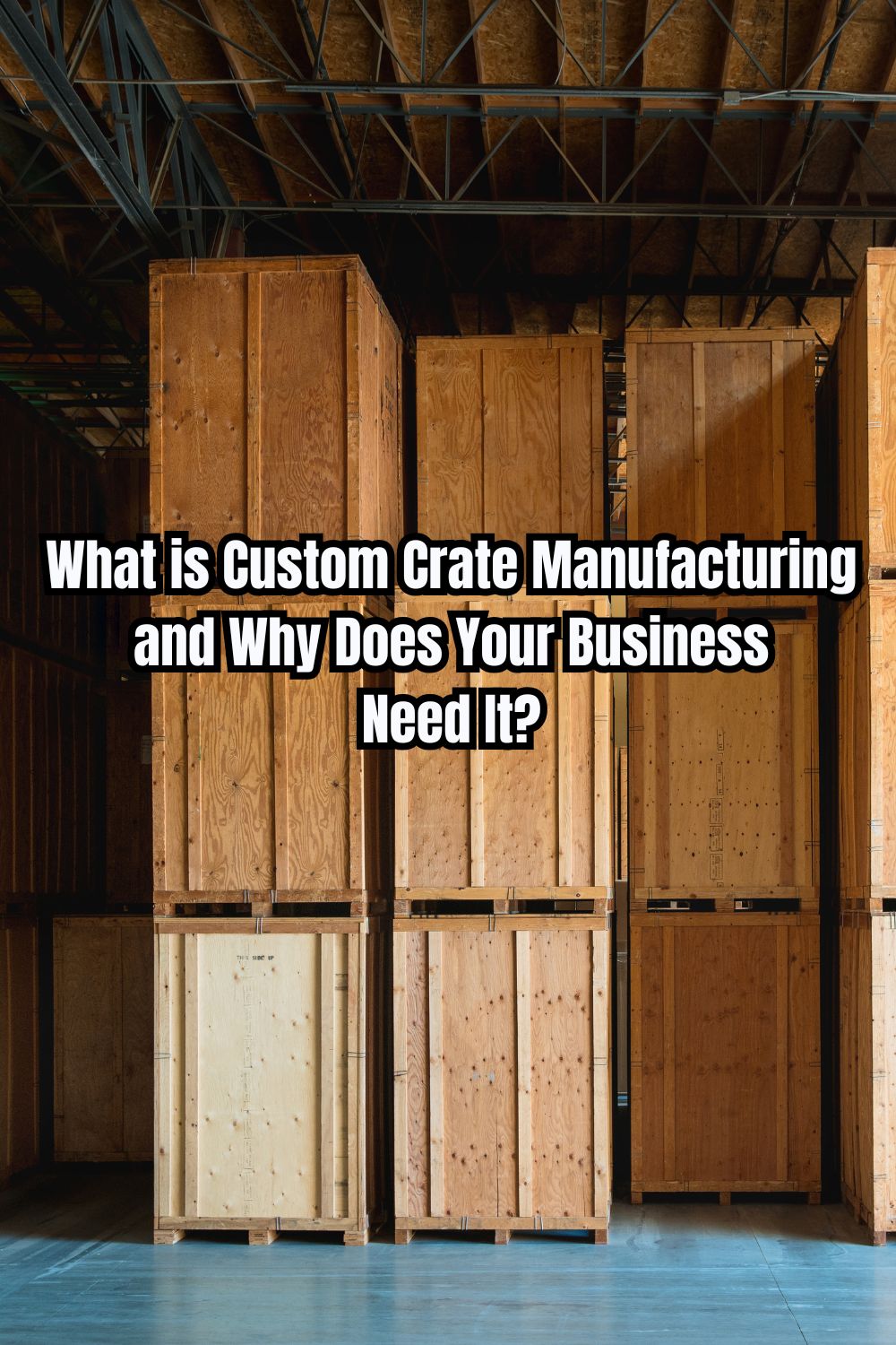 What is Custom Crate Manufacturing and Why Does Your Business Need It