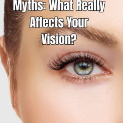 A Focus on Eye Myths: What Really Affects Your Vision?