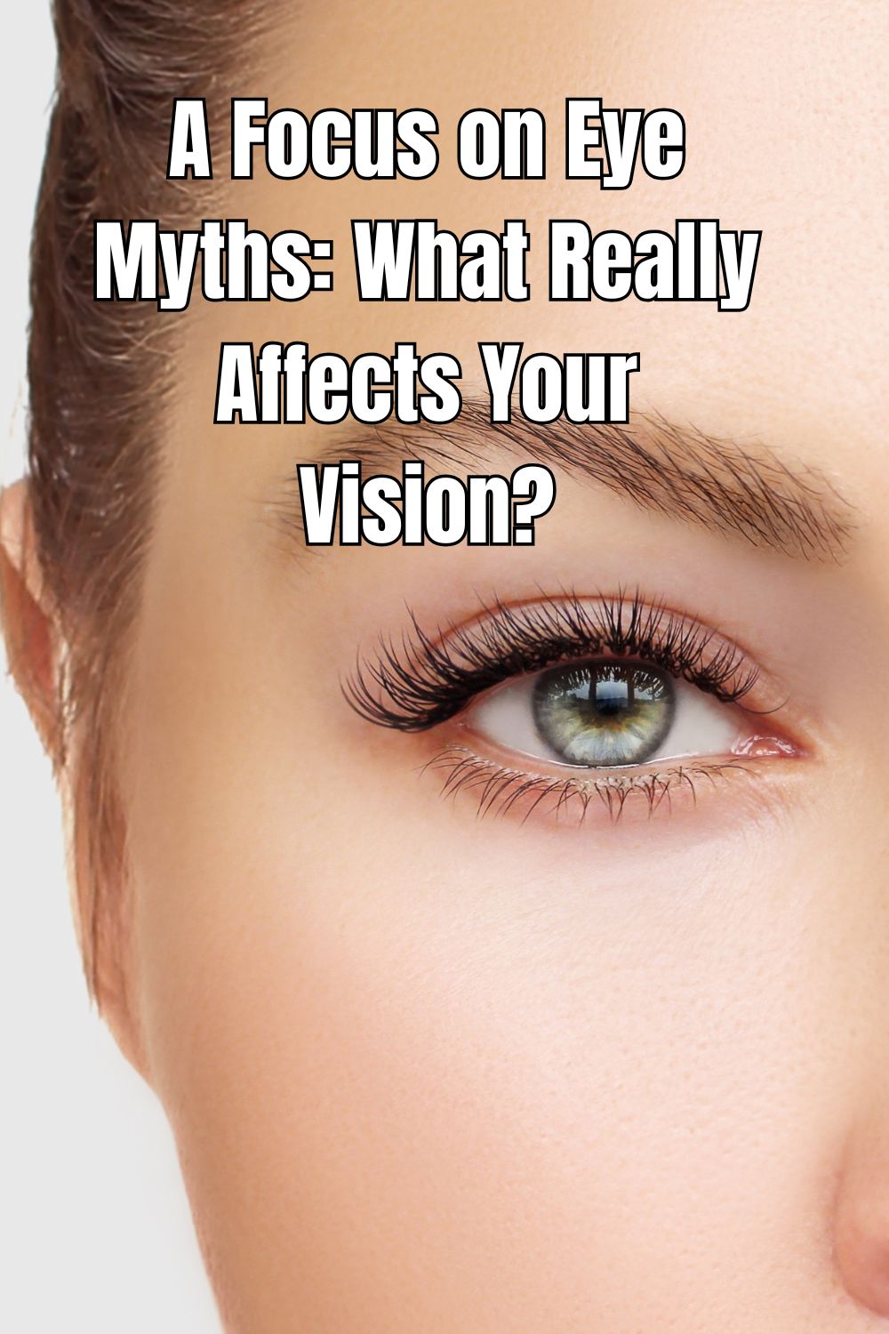 A Focus on Eye Myths: What Really Affects Your Vision?