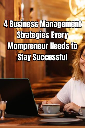 4 Business Management Strategies Every Mompreneur Needs to Stay Successful