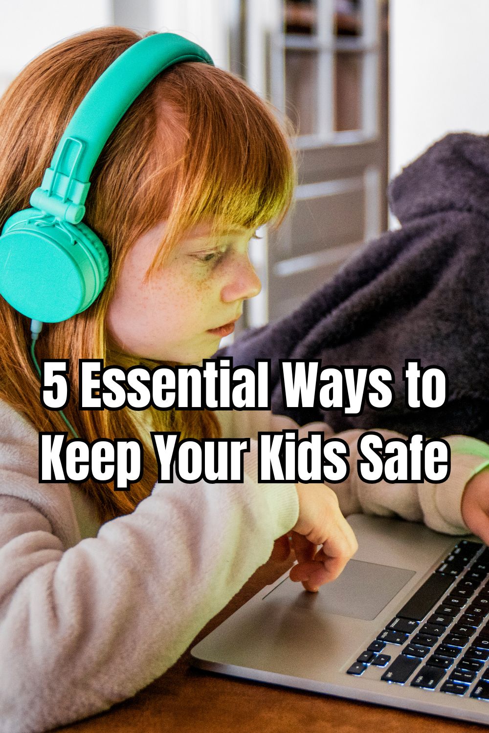 5 Essential Ways to Keep Your Kids Safe