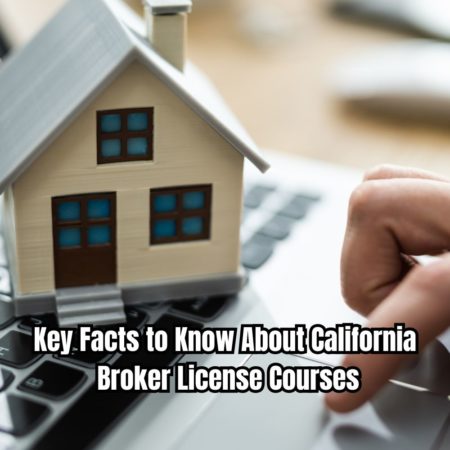 Key Facts to Know About California Broker License Courses