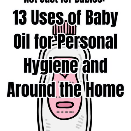 Not Just for Babies 13 Uses of Baby Oil for Personal Hygiene and Around the Home
