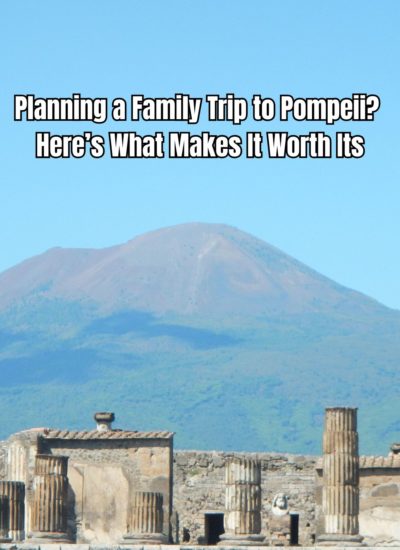 Planning a Family Trip to Pompeii Here’s What Makes It Worth It