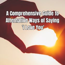 A Comprehensive Guide to Alternative Ways of Saying 'I Love You'