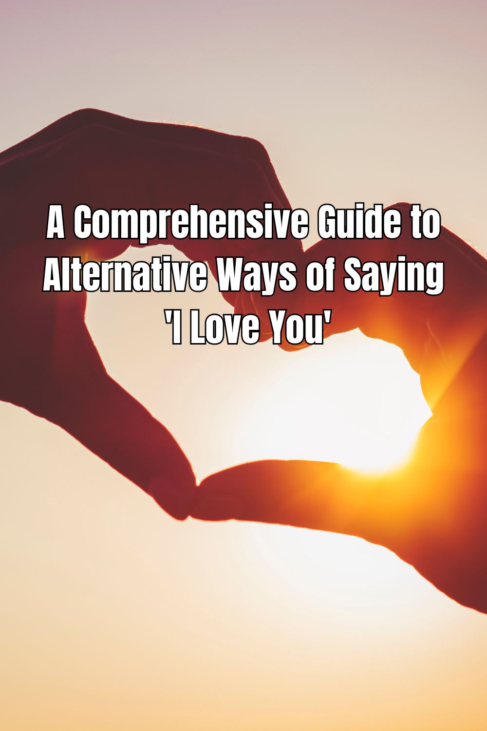 A Comprehensive Guide to Alternative Ways of Saying 'I Love You'