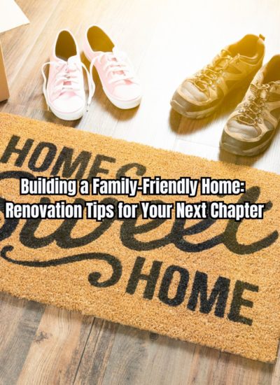Building a Family-Friendly Home Renovation Tips for Your Next Chapter