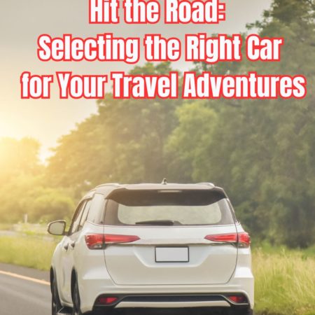 Hit the Road: Selecting the Right Car for Your Travel Adventures