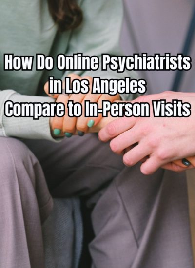 How Do Online Psychiatrists in Los Angeles Compare to In-Person Visits
