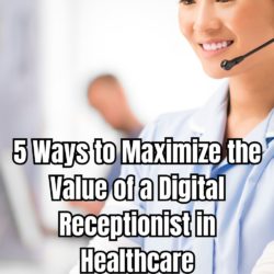 5 Ways to Maximize the Value of a Digital Receptionist in Healthcare