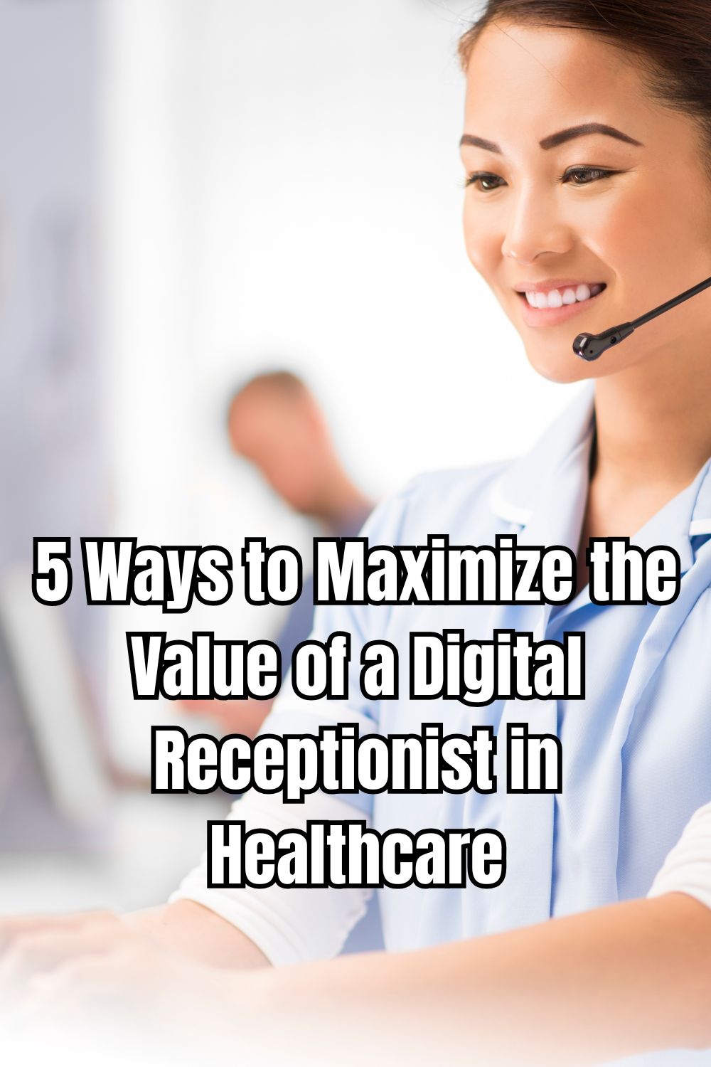 5 Ways to Maximize the Value of a Digital Receptionist in Healthcare