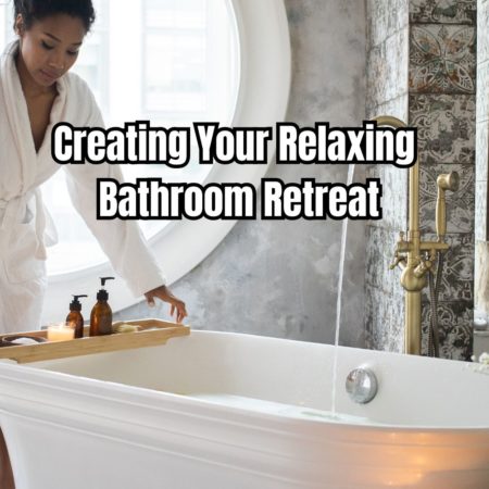 Creating Your Relaxing Bathroom Retreat