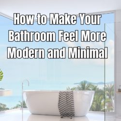 How to Make Your Bathroom Feel More Modern and Minimal