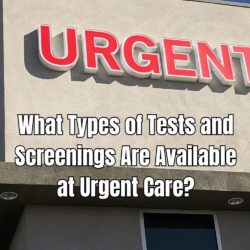 What Types of Tests and Screenings Are Available at Urgent Care