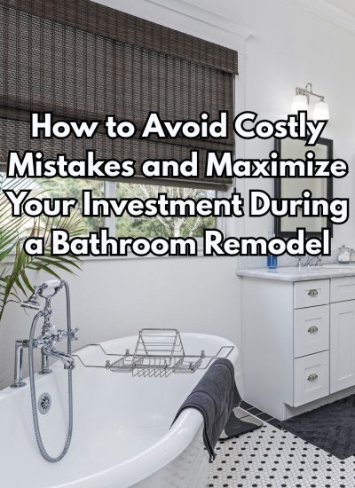 How to Avoid Costly Mistakes and Maximize Your Investment During a Bathroom Remodel