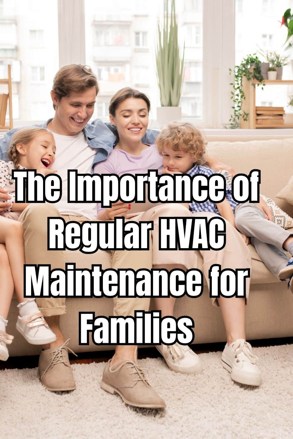The Importance of Regular HVAC Maintenance for Families
