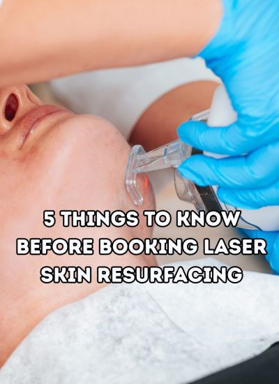 5 Things to Know Before Booking Laser Skin Resurfacing