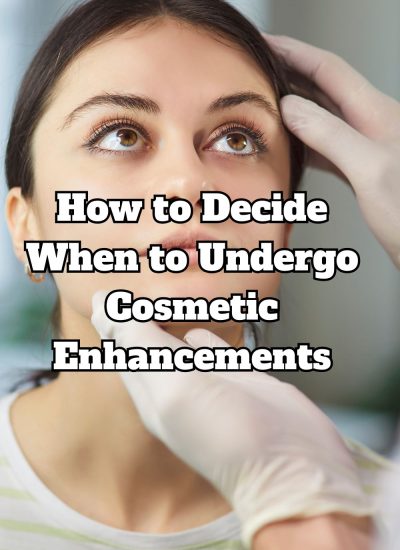How to Decide When to Undergo Cosmetic Enhancements